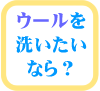 ウールを洗いたいなら？